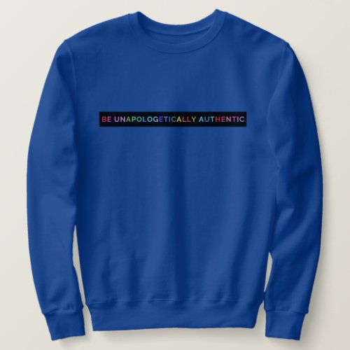 Be Unapologetically Authentic Sweatshirt