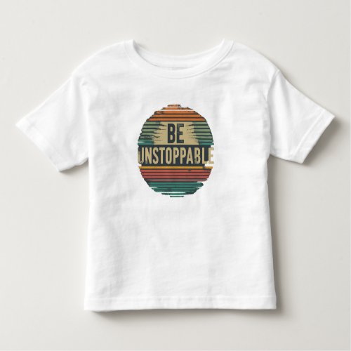 Be unstoppable toddler t_shirt