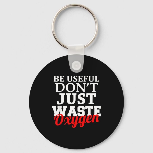 Be Useful Don't Just Waste Oxygen  Keychain (Front)