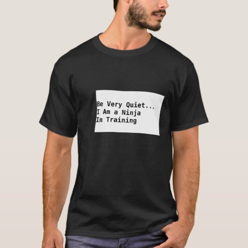 Be very quiet  I am a ninja in training 932png932 T_Shirt