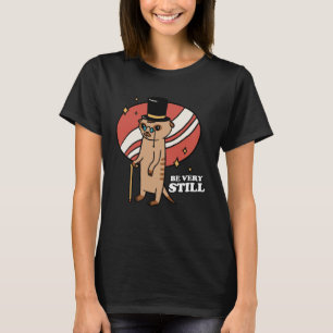 Be Very Still Meerkat Mongoose T-Shirt