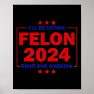 Be Voting Felon 2024 Fight For America Trump 2024 Poster