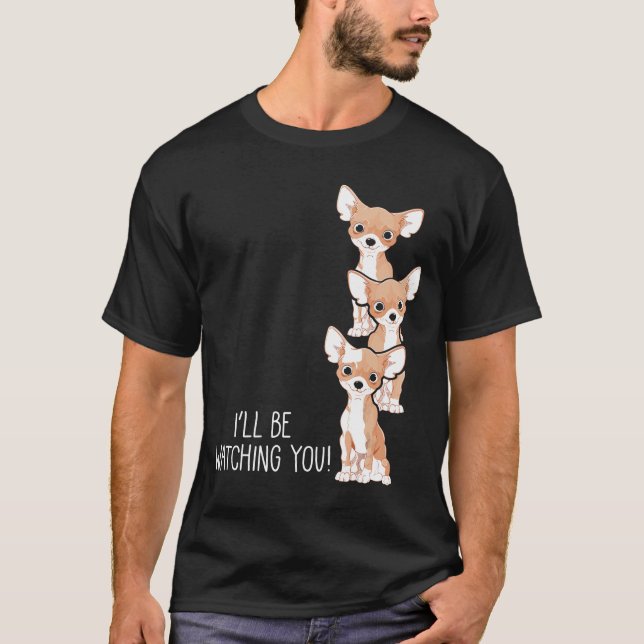 Be Watching You Puppy Mom Funny Chihuahua T-Shirt (Front)