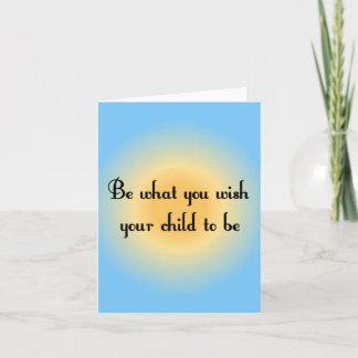 Be what you wish your child to be Notecards