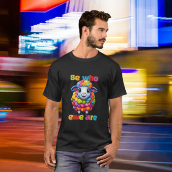 Be Who Ewe Are Rainbow Sheep T-shirt by Neurotic_Designs at Zazzle
