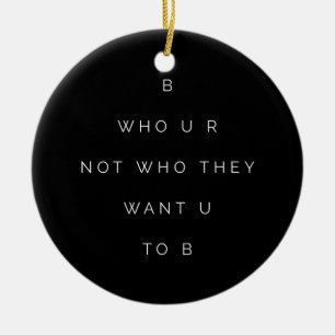Be Who U R Teens Inspirational Quote Black White Ceramic Ornament
