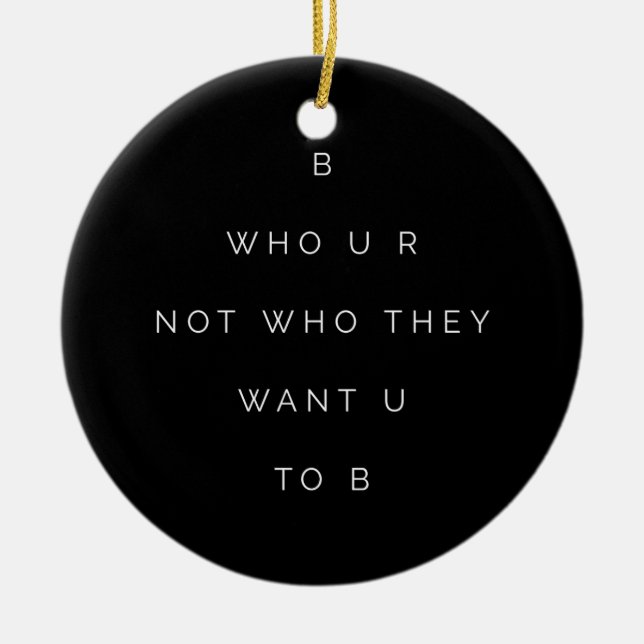 Be Who U R Teens Inspirational Quote Black White Ceramic Ornament (Front)