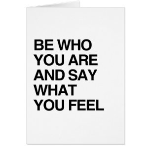 BE WHO YOU ARE AND SAY WHAT YOU FEEL