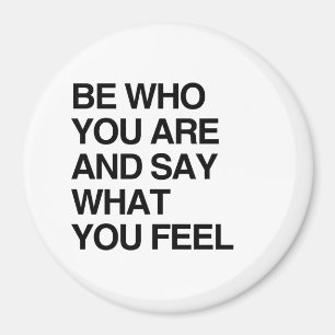 BE WHO YOU ARE AND SAY WHAT YOU FEEL MAGNET
