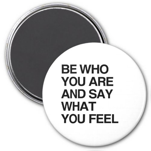 BE WHO YOU ARE AND SAY WHAT YOU FEEL MAGNET