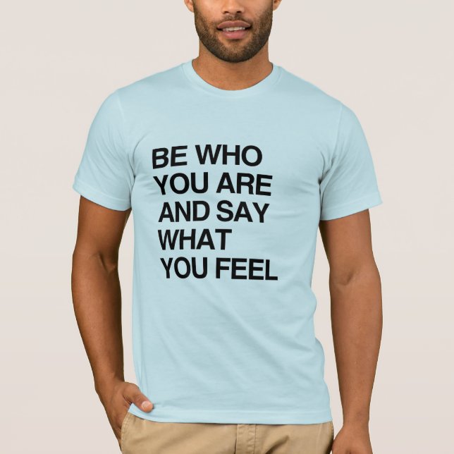 BE WHO YOU ARE AND SAY WHAT YOU FEEL T-Shirt (Front)