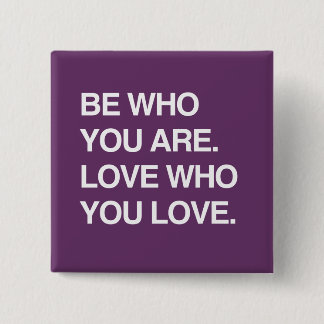 BE WHO YOU ARE. LOVE WHO YOU LOVE PINBACK BUTTON