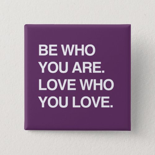 BE WHO YOU ARE LOVE WHO YOU LOVE PINBACK BUTTON