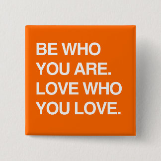 BE WHO YOU ARE. LOVE WHO YOU LOVE PINBACK BUTTON