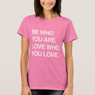 BE WHO YOU ARE. LOVE WHO YOU LOVE T-Shirt