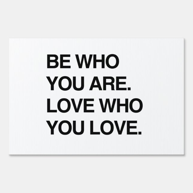 BE WHO YOU ARE. LOVE WHO YOU LOVE YARD SIGN (Front)
