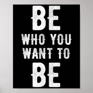 Be Who You Want To Be Motivational Quotes Sayings Poster