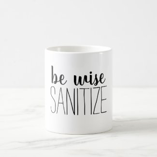 Be Wise ... Sanitize; coffee mug