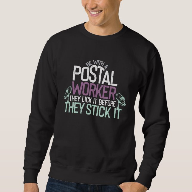 Be With A Postal Worker They Lick It Before They S Sweatshirt (Front)