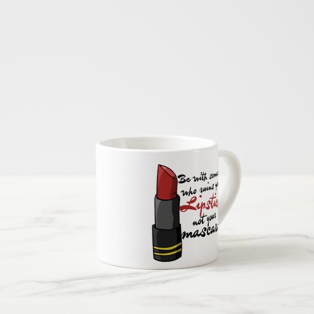 Be with someone who ruins your lipstick espresso cup (Front Right)