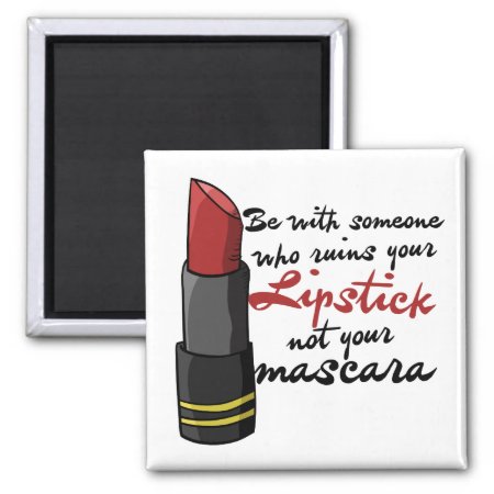 Be With Someone Who Ruins Your Lipstick Magnet