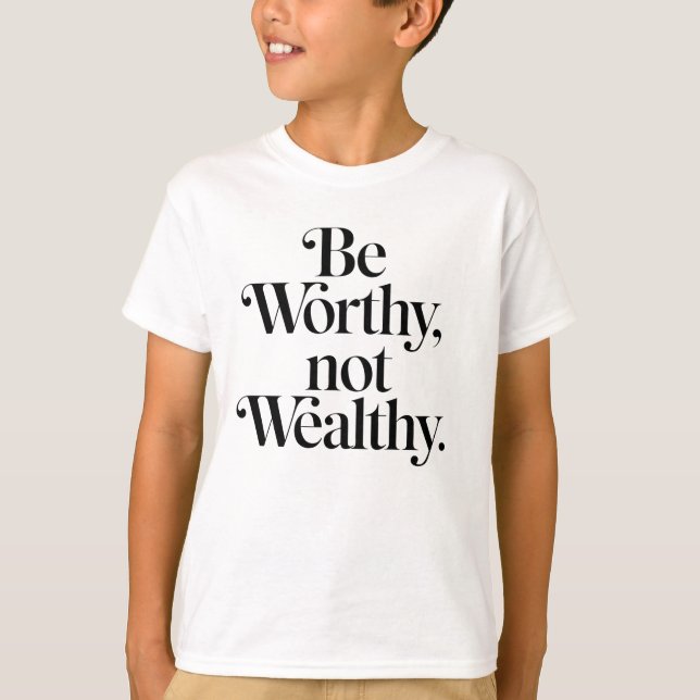 "Be Worthy, not Wealthy" - Typography motivation T-Shirt (Front)