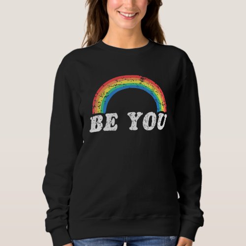 Be You Lgbt Inspirational Pride And Motivational A Sweatshirt