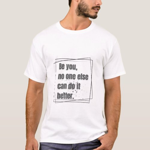 Be you no one else can do it better  T_Shirt