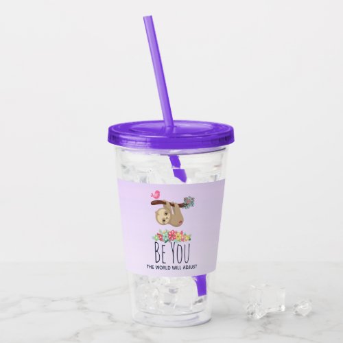 Be You The World Will Adjust Funny Saying Sloth Acrylic Tumbler