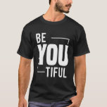 Be You Tiful Beauty Comes From The Inside Beautifu T-Shirt