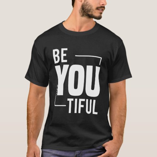 Be You Tiful Beauty Comes From The Inside Beautifu T_Shirt