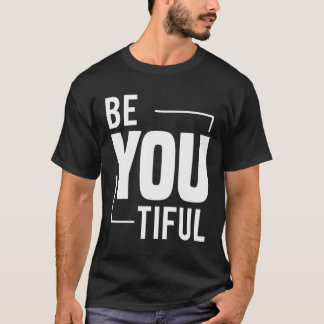 Be You Tiful Beauty Comes From The Inside Beautifu T-Shirt