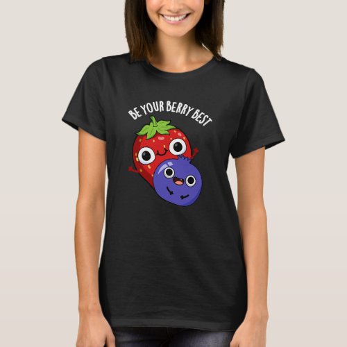 Be Your Berry Best Funny Fruit Pun Dark BG T_Shirt
