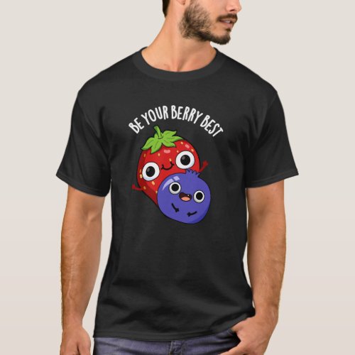 Be Your Berry Best Funny Fruit Pun Dark BG T_Shirt
