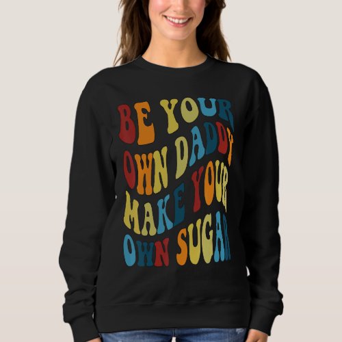 Be your own daddy make your own sugar Groovy  Wav Sweatshirt