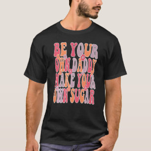 Be your own daddy make your own sugar Groovy & Wav T-Shirt