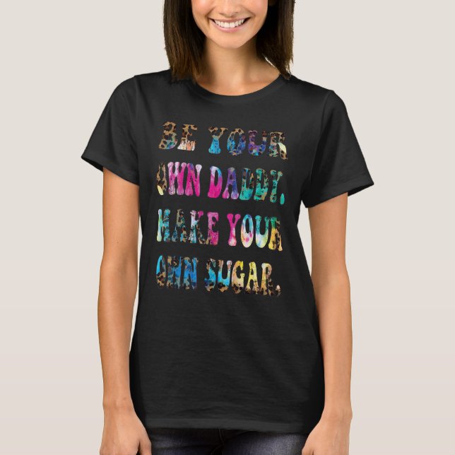 Be your own daddy make your own sugar Leopard Skin T-Shirt (Front)