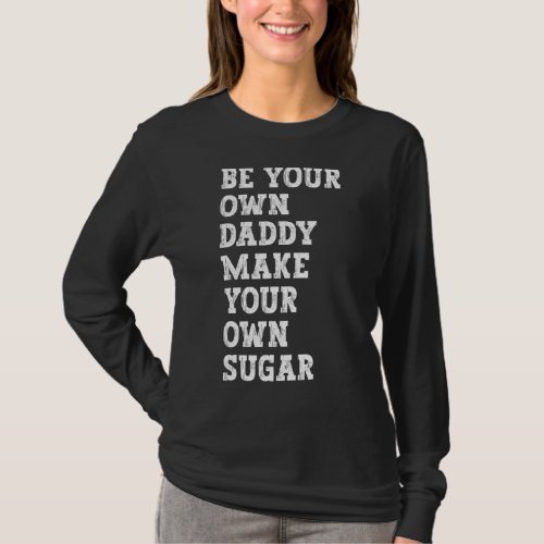 Be your own daddy make your own sugar T_Shirt