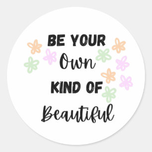 Be Your Own Kind of Beautiful with Flowers Classic Round Sticker