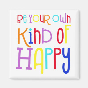 Be your own kind of Happy Positive Quote Colorful Magnet