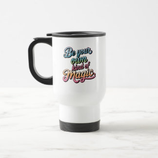 Be Your Own Kind of Magic Travel Mug