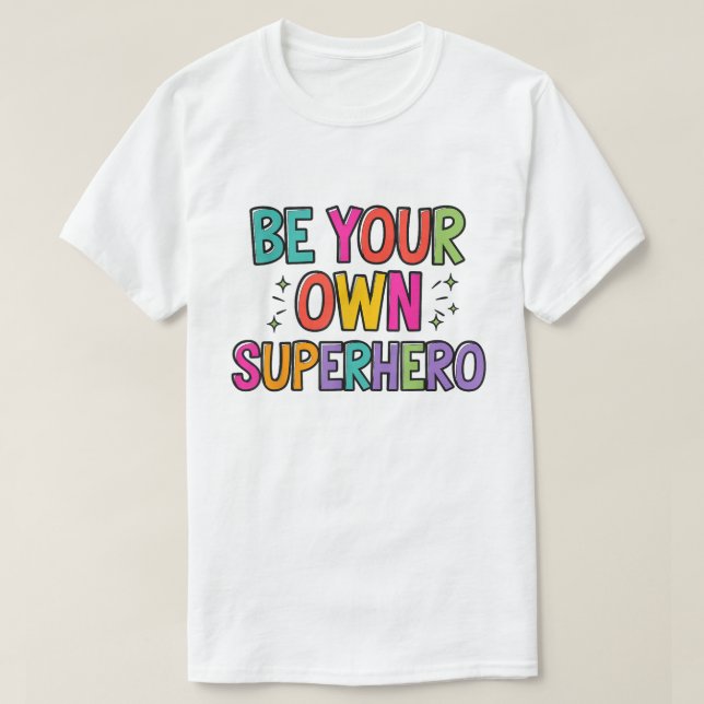 Be Your Own Superhero Colorful Quote Shirt (Design Front)