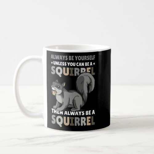 Be yoursefl unless you can be a Squirrel for Squir Coffee Mug