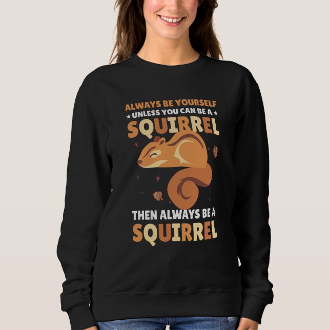 Be yoursefl unless you can be a Squirrel for Squir Sweatshirt (Front)