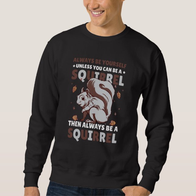 Be yoursefl unless you can be a Squirrel for Squir Sweatshirt (Front)