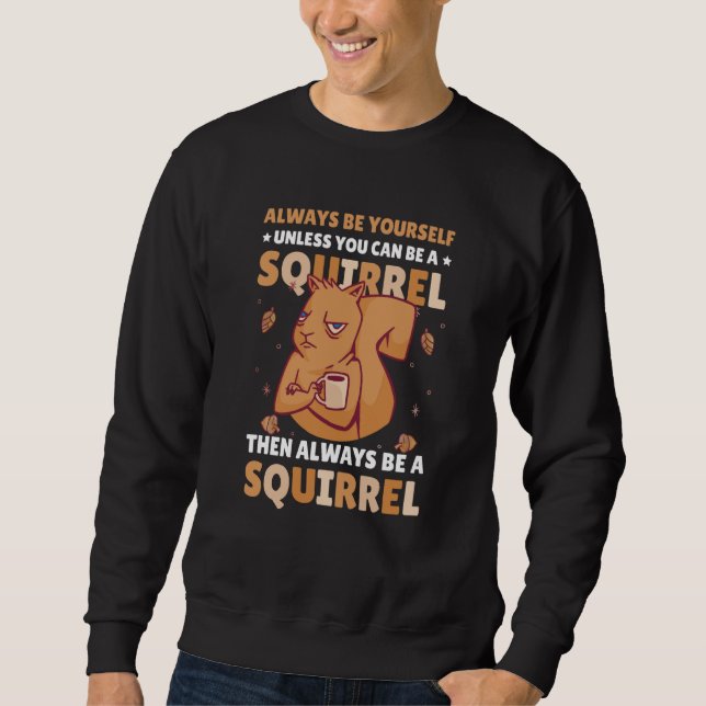 Be yoursefl unless you can be a Squirrel for Squir Sweatshirt (Front)