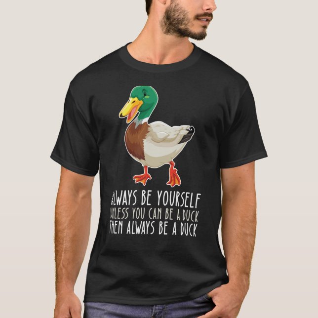 Be Yourself Always And Be A Duck T-Shirt (Front)
