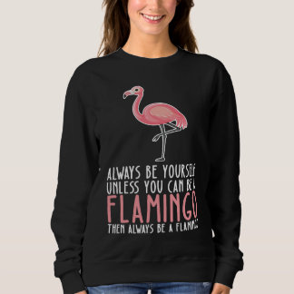 Be Yourself Always And Be A Flamingo Sweatshirt