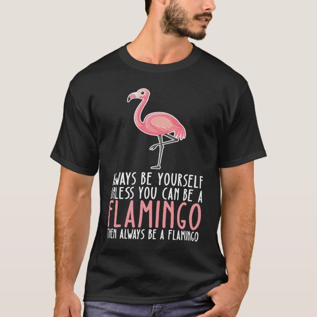 Be Yourself Always And Be A Flamingo T-Shirt (Front)