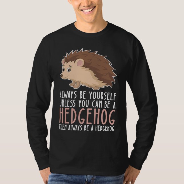 Be Yourself Always And Be A Hedgehog T-Shirt (Front)